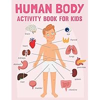 Human Anatomy Activity Book For Kids: Human Body Anatomy Practical Fun Activity Book For Boys and Girls and Medical Students Ages 4-8, 8-12 & 7-9. ... Preschool Homeschool Activity About Biology