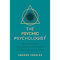The Psychic Psychologist: Heal Your Past, Find Peace in the Present, Transform Your Future The Psychic Psychologist: Heal Your Past, Find Peace in the Present, Transform Your Future Kindle Paperback Audible Audiobook