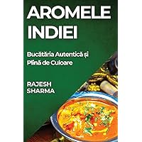 Aromele Indiei: Bucătăria Autentică și Plină de Culoare (Romanian Edition)