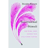 Supernormal Stimuli: How Primal Urges Overran Their Evolutionary Purpose Supernormal Stimuli: How Primal Urges Overran Their Evolutionary Purpose Hardcover Kindle