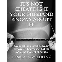 It's not cheating if your husband knows about it: A request for a torrid bedroom fantasy left her reeling, but the more she thought about it… It's not cheating if your husband knows about it: A request for a torrid bedroom fantasy left her reeling, but the more she thought about it… Kindle