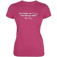 Animal World You Think Im Crazy You Should Meet My Dog Berry Pink Juniors Soft T-Shirt