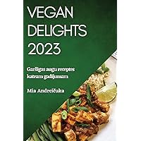 Vegan Delights 2023: Garsīgas augu receptes katram gadījumam (Latvian Edition)