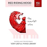 The Scarlet Solos, V. U. Level X: Red Riding Hood in F Major and D Minor for Intermediate Piano (Andrea and Trevor Dow's Very Useful Piano Library) The Scarlet Solos, V. U. Level X: Red Riding Hood in F Major and D Minor for Intermediate Piano (Andrea and Trevor Dow's Very Useful Piano Library) Paperback