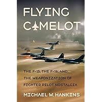 Flying Camelot: The F-15, the F-16, and the Weaponization of Fighter Pilot Nostalgia (Battlegrounds: Cornell Studies in Military History) Flying Camelot: The F-15, the F-16, and the Weaponization of Fighter Pilot Nostalgia (Battlegrounds: Cornell Studies in Military History) Hardcover Audible Audiobook Kindle