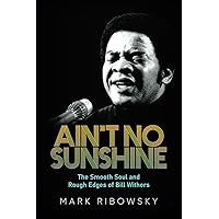 Ain't No Sunshine: The Smooth Soul and Rough Edges of Bill Withers Ain't No Sunshine: The Smooth Soul and Rough Edges of Bill Withers Paperback Kindle Audible Audiobook