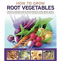 How to Grow Root Vegetables: A practical gardening guide to growing beets, turnips, rutabagas, carrots, parsnips and potatoes, with step-by-step techniques and over 185 photographs How to Grow Root Vegetables: A practical gardening guide to growing beets, turnips, rutabagas, carrots, parsnips and potatoes, with step-by-step techniques and over 185 photographs Paperback