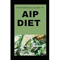 STUPENDOUS GUIDE TI AIP DIET STUPENDOUS GUIDE TI AIP DIET Paperback Kindle Hardcover