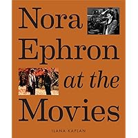Nora Ephron at the Movies: A Visual Celebration of the Writer and Director Behind When Harry Met Sally, You've Got Mail, Sleepless in Seattle, and More Nora Ephron at the Movies: A Visual Celebration of the Writer and Director Behind When Harry Met Sally, You've Got Mail, Sleepless in Seattle, and More Kindle Hardcover