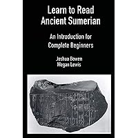 Learn to Read Ancient Sumerian: An Introduction for Complete Beginners. Learn to Read Ancient Sumerian: An Introduction for Complete Beginners. Paperback Kindle