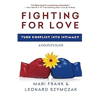 Fighting for Love: Turn Conflict into Intimacy - A Couple's Guide