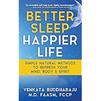 Better Sleep, Happier Life: Simple Natural Methods to Refresh Your Mind, Body, and Spirit Better Sleep, Happier Life: Simple Natural Methods to Refresh Your Mind, Body, and Spirit Paperback Kindle Audible Audiobook Hardcover