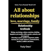 Relationship textbook: All About Relationships, Love, Marriage, Family: Biology, psychology, culture, emotions, thinking, habits, happiness, ... (Relationship Textbook: The Formula of Love)