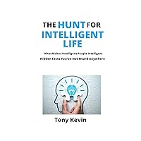 THE HUNT FOR INTELLIGENT LIFE : What Makes Intelligent People Intelligent, Hidden Facts You've Not Heard Anywhere THE HUNT FOR INTELLIGENT LIFE : What Makes Intelligent People Intelligent, Hidden Facts You've Not Heard Anywhere Kindle Paperback