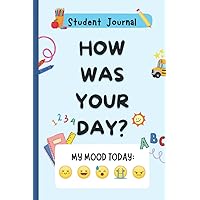 How Was Your Day? A Student Daily Journal: 100 page journal for kids in school to help track their daily activities
