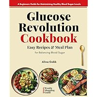 Glucose Revolution Cookbook: A Beginners Guide with Easy, Delicious, Low-Sugar Recipes & Low-Carb Dishes for Maintaining Healthy Blood Sugar Levels (Diabetic Cookbook for Friends)