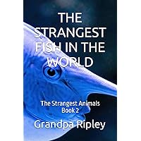 THE STRANGEST FISH IN THE WORLD: The Strangest Animals Book 2 THE STRANGEST FISH IN THE WORLD: The Strangest Animals Book 2 Paperback Kindle Hardcover