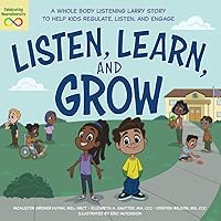 Listen, Learn, and Grow: A Whole Body Listening Larry Story to Help Kids Regulate, Listen, and Engage Listen, Learn, and Grow: A Whole Body Listening Larry Story to Help Kids Regulate, Listen, and Engage Paperback Kindle