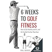 6 Weeks To Golf Fitness: How to Get Healthy And Fit, And Hit The Ball Further Than Ever! 6 Weeks To Golf Fitness: How to Get Healthy And Fit, And Hit The Ball Further Than Ever! Paperback Kindle Hardcover