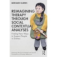 Reimagining Therapy through Social Contextual Analyses: Finding New Ways to Support People in Distress (Exploring the Environmental and Social Foundations of Human Behaviour) Reimagining Therapy through Social Contextual Analyses: Finding New Ways to Support People in Distress (Exploring the Environmental and Social Foundations of Human Behaviour) Kindle Hardcover Paperback