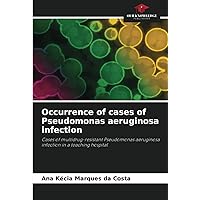 Occurrence of cases of Pseudomonas aeruginosa infection: Cases of multidrug-resistant Pseudomonas aeruginosa infection in a teaching hospital Occurrence of cases of Pseudomonas aeruginosa infection: Cases of multidrug-resistant Pseudomonas aeruginosa infection in a teaching hospital Paperback