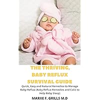 THE THRIVING, BABY REFLUX SURVIVAL GUIDE: Quick, Easy and Natural Remedies to Manage Baby Reflux (Baby Reflux Remedies and Colic to Help Baby THE THRIVING, BABY REFLUX SURVIVAL GUIDE: Quick, Easy and Natural Remedies to Manage Baby Reflux (Baby Reflux Remedies and Colic to Help Baby Kindle Paperback