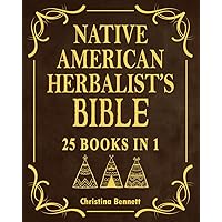 Native American Herbalist’s Bible: 25 Books in 1: Over 1000+ Herbal Remedies & Medicinal Plants to Create Your Own Herbal Dispensatory To Naturally Improve Your Wellness. Native American Herbalist’s Bible: 25 Books in 1: Over 1000+ Herbal Remedies & Medicinal Plants to Create Your Own Herbal Dispensatory To Naturally Improve Your Wellness. Paperback Kindle