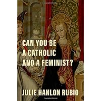 Can You Be a Catholic and a Feminist? Can You Be a Catholic and a Feminist? Hardcover Kindle