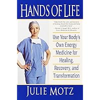Hands of Life: Use Your Body's Own Energy Medicine for Healing, Recovery, and Transformation Hands of Life: Use Your Body's Own Energy Medicine for Healing, Recovery, and Transformation Paperback Kindle Hardcover
