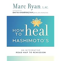 How to Heal Hashimoto's: An Integrative Road Map to Remission How to Heal Hashimoto's: An Integrative Road Map to Remission Paperback Kindle