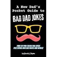 A New Dads Pocket Guide to Bad Dad Jokes: Over 101 Hilariously Bad Dad Jokes plus New Dadding Hacks and Advice