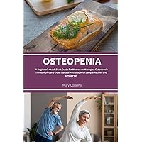 Osteopenia: A Beginner’s Quick Start Guide for Women on Managing Osteopenia Through Diet and Other Natural Methods, With Sample Recipes and a Meal Plan