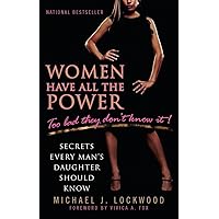 Women Have All the Power...Too Bad They Don't Know It: Secrets Every Man's Daughter Should Know Women Have All the Power...Too Bad They Don't Know It: Secrets Every Man's Daughter Should Know Paperback Kindle Hardcover