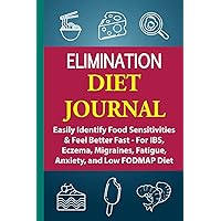 Elimination Diet Journal: Easily Identify Food Sensitivities & Feel Better Fast - For IBS, Eczema, Migraines, Fatigue, Anxiety, and Low FODMAP Diet