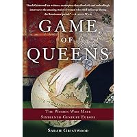 Game of Queens: The Women Who Made Sixteenth-Century Europe Game of Queens: The Women Who Made Sixteenth-Century Europe Paperback Kindle Hardcover