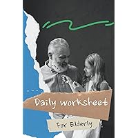 Daily Worksheet for Elderly: For Elderly and Early Onset Alzheimer/Dementia Patients (For Prevention and Early Onset of Alzheimer's and Dementia: Taking Good Care of Parents and Grandparents) Daily Worksheet for Elderly: For Elderly and Early Onset Alzheimer/Dementia Patients (For Prevention and Early Onset of Alzheimer's and Dementia: Taking Good Care of Parents and Grandparents) Paperback