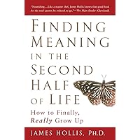 Finding Meaning in the Second Half of Life: How to Finally, Really Grow Up Finding Meaning in the Second Half of Life: How to Finally, Really Grow Up Paperback Audible Audiobook Kindle Hardcover Audio CD