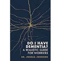 Do I Have Dementia?: A Realistic Guide for Worriers Do I Have Dementia?: A Realistic Guide for Worriers Paperback Kindle