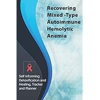 Recovering Mixed -Type Autoimmune Hemolytic anemia Exercise and Diet planner and tracker: Self Informing Detoxification or Healing, Exercise and ... Treatment (6x9); Awareness Gifts and Presents