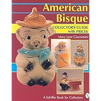 American Bisque: A Collector's Guide With Prices (A Schiffer Book for Collectors) American Bisque: A Collector's Guide With Prices (A Schiffer Book for Collectors) Paperback