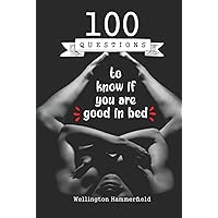 100 questions to know if you are good in bed: Improve sex with your Girlfriend or Wife | Valentine's Day Romantic Gift for Women | Birthday, Anniversary, Christmas 100 questions to know if you are good in bed: Improve sex with your Girlfriend or Wife | Valentine's Day Romantic Gift for Women | Birthday, Anniversary, Christmas Hardcover Paperback