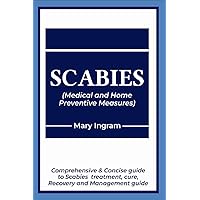 SCABIES (Medical and Home Preventive Measures): Comprehensive & Concise guide to Scabies treatment, cure, recovery and management guide SCABIES (Medical and Home Preventive Measures): Comprehensive & Concise guide to Scabies treatment, cure, recovery and management guide Kindle Paperback