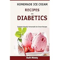 Homemade Ice Cream Recipes For Diabetics: Diabetes friendly homemade ice cream recipes Homemade Ice Cream Recipes For Diabetics: Diabetes friendly homemade ice cream recipes Paperback Kindle