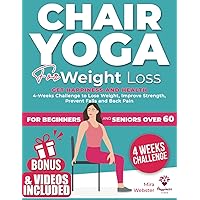 Chair Yoga for Weight Loss: Get Happiness and Health. 4-Week Challenge to Lose Weight, Improve Strength, Prevent Falls and Back Pain | Illustrated Low-Impact Exercises for Seniors and Beginners