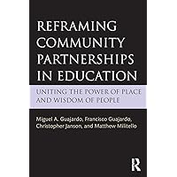 Reframing Community Partnerships in Education: Uniting the Power of Place and Wisdom of People Reframing Community Partnerships in Education: Uniting the Power of Place and Wisdom of People Paperback Kindle Hardcover