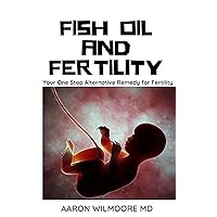 FISH OIL AND FERTILITY: All you need to know about fertility and infertility in male and female FISH OIL AND FERTILITY: All you need to know about fertility and infertility in male and female Kindle