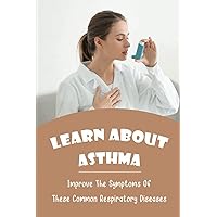 Learn About Asthma: Improve The Symptoms Of These Common Respiratory Diseases