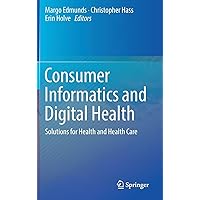Consumer Informatics and Digital Health: Solutions for Health and Health Care Consumer Informatics and Digital Health: Solutions for Health and Health Care Hardcover Kindle