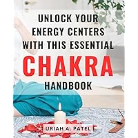 Unlock Your Energy Centers with this Essential Chakra Handbook: Discover the Secret to Enhancing Your Vitality and Well-being with this Comprehensive Guide on Chakra Activation