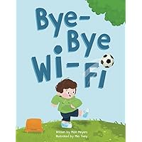 Bye-Bye Wi-Fi: An interactive children's picture book about controlling screen time and choosing creative, educational, and fun home and outdoor activities. Bye-Bye Wi-Fi: An interactive children's picture book about controlling screen time and choosing creative, educational, and fun home and outdoor activities. Paperback Kindle Hardcover
